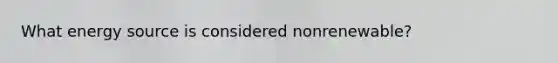 What energy source is considered nonrenewable?
