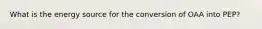 What is the energy source for the conversion of OAA into PEP?