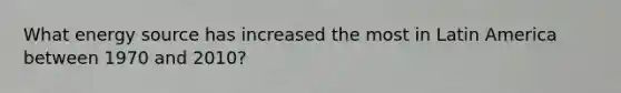 What energy source has increased the most in Latin America between 1970 and 2010?