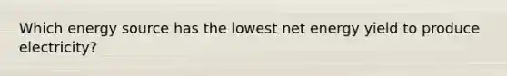 Which energy source has the lowest net energy yield to produce electricity?