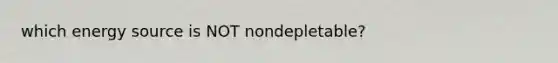 which energy source is NOT nondepletable?