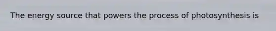 The energy source that powers the <a href='https://www.questionai.com/knowledge/kZdL6DGYI4-process-of-photosynthesis' class='anchor-knowledge'>process of photosynthesis</a> is