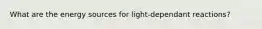 What are the energy sources for light-dependant reactions?