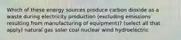 Which of these energy sources produce carbon dioxide as a waste during electricity production (excluding emissions resulting from manufacturing of equipment)? (select all that apply) natural gas solar coal nuclear wind hydroelectric