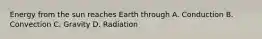 Energy from the sun reaches Earth through A. Conduction B. Convection C. Gravity D. Radiation