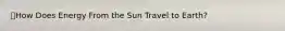 🔑How Does Energy From the Sun Travel to Earth?