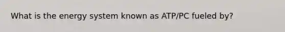 What is the energy system known as ATP/PC fueled by?