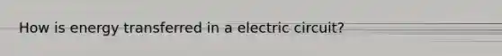 How is energy transferred in a electric circuit?