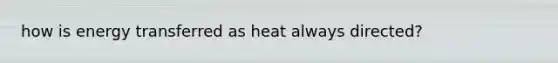 how is energy transferred as heat always directed?