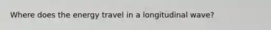 Where does the energy travel in a longitudinal wave?