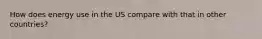 How does energy use in the US compare with that in other countries?