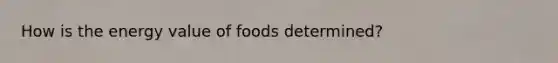 How is the energy value of foods determined?