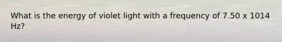 What is the energy of violet light with a frequency of 7.50 x 1014 Hz?