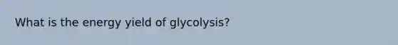 What is the energy yield of glycolysis?