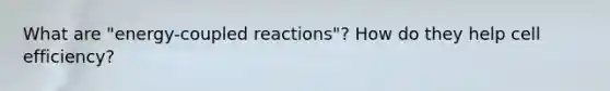 What are "energy-coupled reactions"? How do they help cell efficiency?