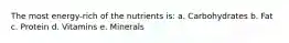 The most energy-rich of the nutrients is: a. Carbohydrates b. Fat c. Protein d. Vitamins e. Minerals