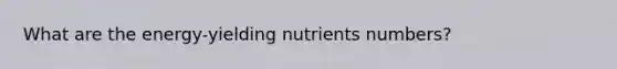 What are the energy-yielding nutrients numbers?