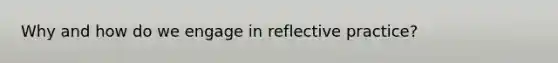 Why and how do we engage in reflective practice?