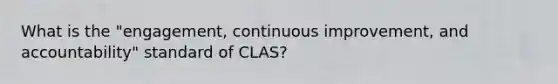 What is the "engagement, continuous improvement, and accountability" standard of CLAS?