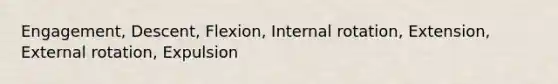 Engagement, Descent, Flexion, Internal rotation, Extension, External rotation, Expulsion