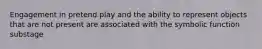 Engagement in pretend play and the ability to represent objects that are not present are associated with the symbolic function substage