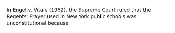 In Engel v. Vitale (1962), the Supreme Court ruled that the Regents' Prayer used in New York public schools was unconstitutional because