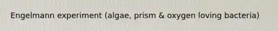 Engelmann experiment (algae, prism & oxygen loving bacteria)