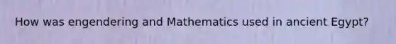 How was engendering and Mathematics used in ancient Egypt?