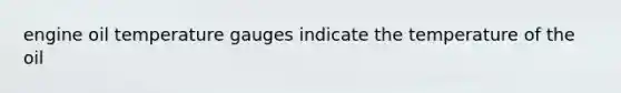 engine oil temperature gauges indicate the temperature of the oil