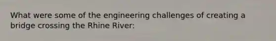 What were some of the engineering challenges of creating a bridge crossing the Rhine River: