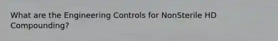 What are the Engineering Controls for NonSterile HD Compounding?
