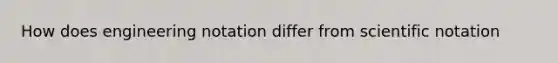 How does engineering notation differ from <a href='https://www.questionai.com/knowledge/kiQSMgChcx-scientific-notation' class='anchor-knowledge'>scientific notation</a>