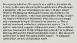 An engineer's desktop PC connects to a switch at the main site. A router at the main site connects to each branch office through a serial link, with one small router and switch at each branch. Which of the following commands must be configured on the branch office switches, in the listed configuration mode, to allow the engineer to telnet to the branch office switches and supply only a password to login? (Choose three answers.) a. The ip address command in interface configuration mode b. The ip address command in global configuration mode c. The ip default-gateway command in VLAN configuration mode d. The ip default-gateway command in global configuration mode e. The password command in console line configuration mode f. The password command in vty line configuration mode