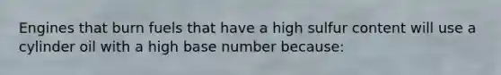 Engines that burn fuels that have a high sulfur content will use a cylinder oil with a high base number because: