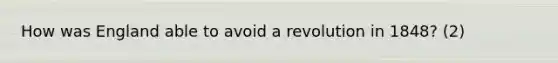 How was England able to avoid a revolution in 1848? (2)