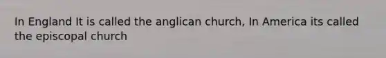 In England It is called the anglican church, In America its called the episcopal church