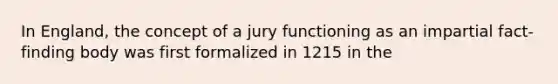 In England, the concept of a jury functioning as an impartial fact-finding body was first formalized in 1215 in the