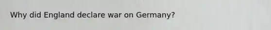 Why did England declare war on Germany?