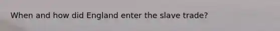 When and how did England enter the slave trade?