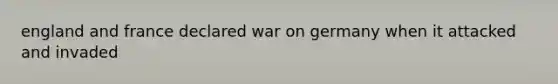 england and france declared war on germany when it attacked and invaded