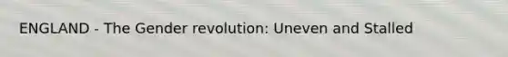 ENGLAND - The Gender revolution: Uneven and Stalled