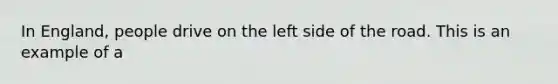 In England, people drive on the left side of the road. This is an example of a