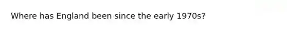 Where has England been since the early 1970s?