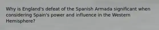 Why is England's defeat of the Spanish Armada significant when considering Spain's power and influence in the Western Hemisphere?