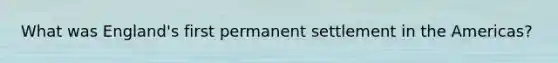 What was England's first permanent settlement in the Americas?