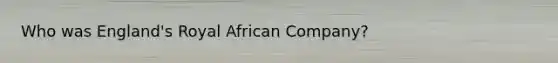 Who was England's Royal African Company?