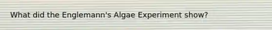 What did the Englemann's Algae Experiment show?