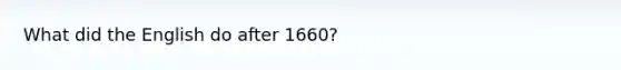 What did the English do after 1660?