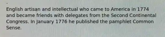 English artisan and intellectual who came to America in 1774 and became friends with delegates from the Second Continental Congress. In January 1776 he published the pamphlet Common Sense.