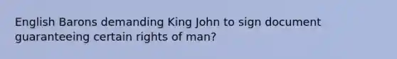 English Barons demanding King John to sign document guaranteeing certain rights of man?